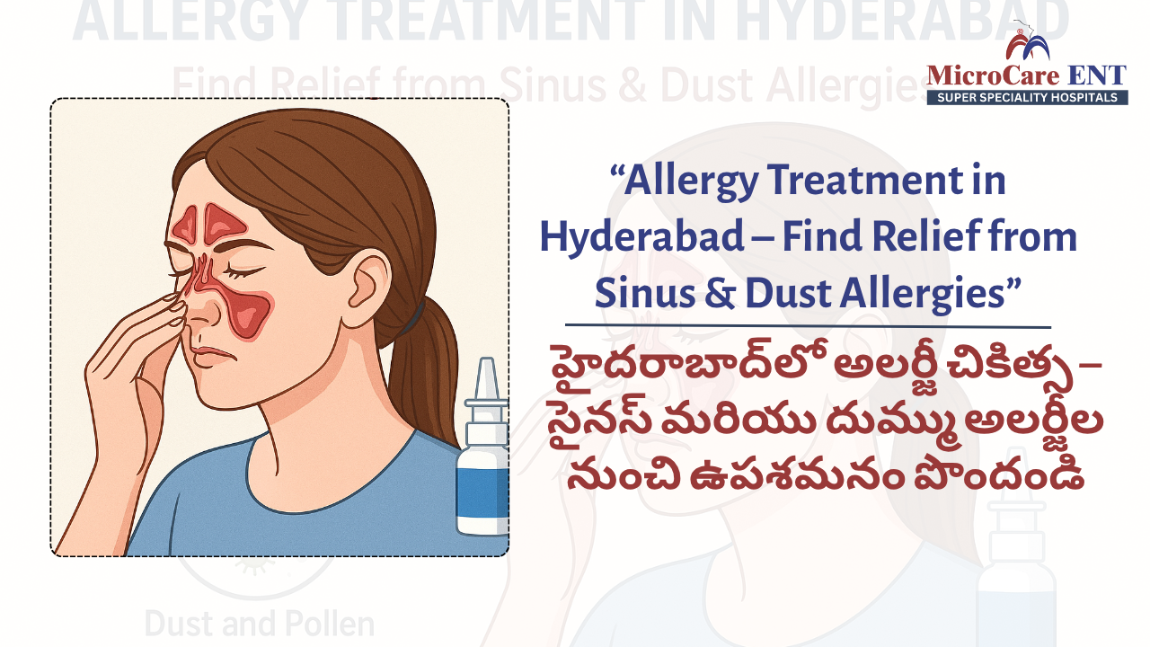 Allergy Treatment at MicroCare ENT Hospital – Advanced Care for Dust Allergy, Sinus Allergy, and Seasonal Allergies in Hyderabad